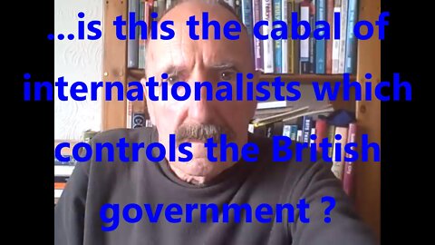 …The cabal of internationalists which controls the British government?