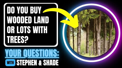 Do you buy Wooded Lots? Should I avoid them? Stephen & Shade's Answer!