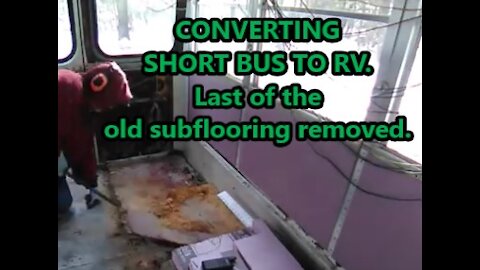Shortbus Conversion to RV, Last of old sub-floor gone!