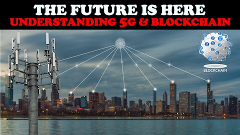 THE FUTURE IS HERE: UNDERSTANDING 5G & BLOCKCHAIN