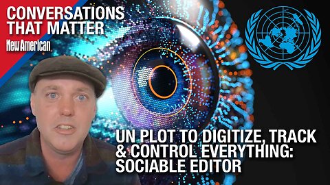 Conversations That Matter: UN Plot to Digitize, Track & Control EVERYTHING: Sociable Editor