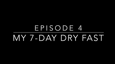 Episode 4: My 7-Day Dry Fast