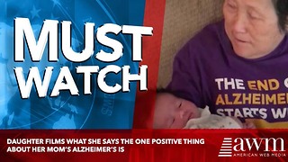 Daughter Films What She Says The One Positive Thing About Her Mom’s Alzheimer’s Is