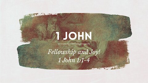 1 John 1:1-4 Fellowship and Joy!