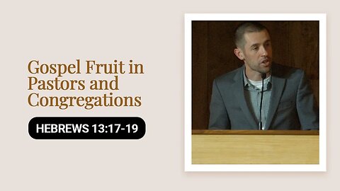 Gospel Fruit in Pastors and Congregations | Hebrews 13:17-19