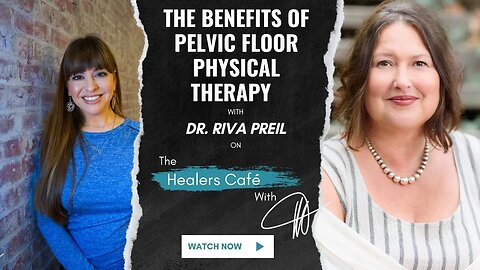 The Benefits of Pelvic Floor Physical Therapy with Dr Riva Preil on The Healers Café with Manon