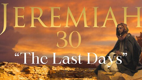Jeremiah 30 “The Last Days” 4/3/2024