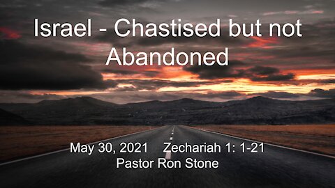 2021-05-30 - Israel - Chastised but not Abandoned (Zechariah 1-1-21) - Pastor Ron Stone
