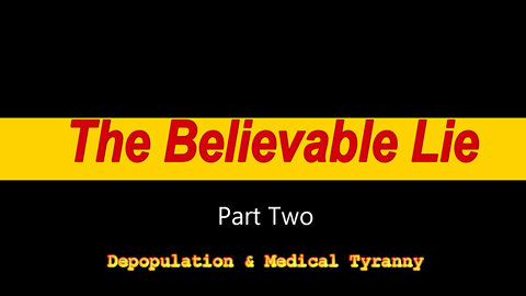 The Believable Lie - Part Two - Depopulation & Medical Tyranny