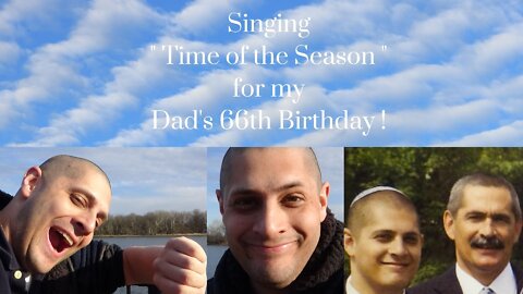 Singing "Time of the Season" for my Dad's 66th Birthday