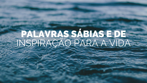 Palavras Sábias e De Inspiração Para a Vida