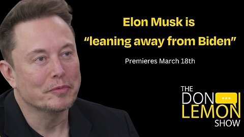 The Don Lemon Show: Elon Musk says he is “leaning away from Biden”