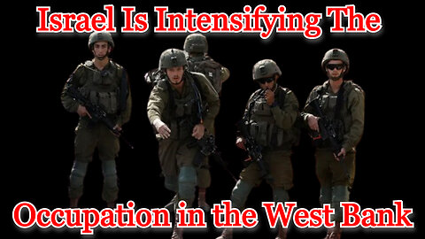 Israel Is Intensifying the Occupation in the West Bank: COI #511