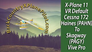 X Plane 11 VR Cessna 172 Haines PAHN To Skagway PAGY Vive Pro