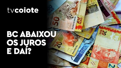 Banco Central abaixou os juros. E daí?