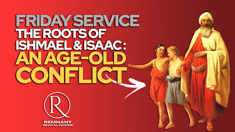 👉 Remnant Replay 🙏 Friday Service "The Roots of Ishmael and Isaac: An Age-old Conflict" 🙏