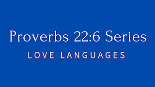 Proverbs 22:6 Series: Love Languages