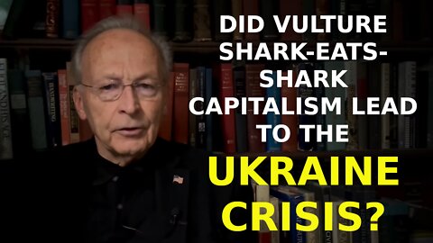 Did Vulture Shark Eats Shark Capitalism Lead to the Ukraine Crisis?