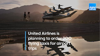 United Airlines is planning to order 200 flying taxis for airport trips