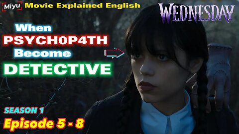 Wednesday Addams (Episode 5 - 8) when PSYCHOP4TH become DETECTIVE - Movie Explained WEDNESDAY