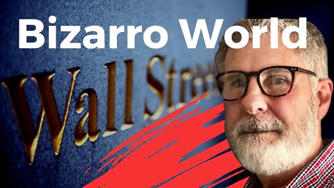 Bizarro World Comes To Wall Street | Economic News