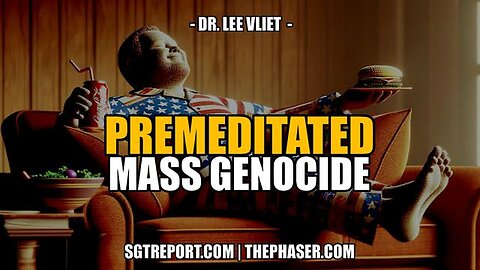 PREMEDITATED MASS GENOCIDE - Dr. Lee Vliet