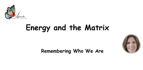 Energy and the Matrix - Remembering Who We Are