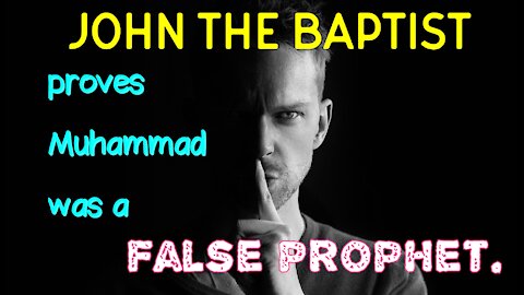 John the Baptist proves Muhammad was a false prophet.