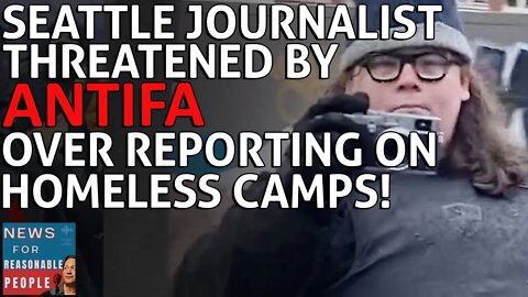Antifa & Far-Left Extremists Threaten Seattle Journalist For Reporting on Homeless Encampments