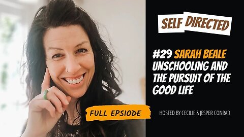 #29 Sarah Beale | Unschooling and the Pursuit of The Good Life