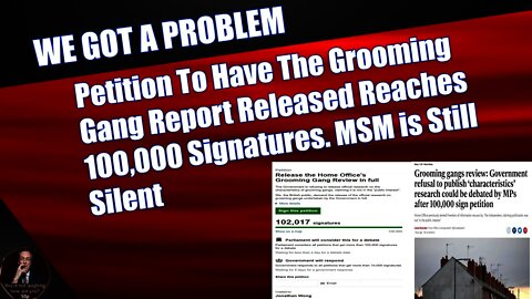 Petition To Have The Grooming Gang Report Released Reaches 100,000 Signatures. MSM is Still Silent