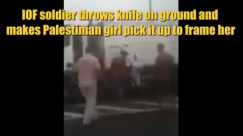 IOF soldier throws knife on ground and makes Palestinian girl pick it up to frame her