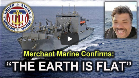 Merchant Marine Confirms "THE EARTH IS FLAT!"