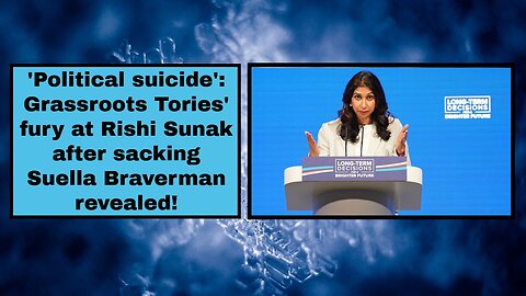 'Political suicide': Grassroots Tories' fury at Rishi Sunak after sacking Suella Braverman revealed!