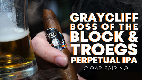 Graycliff Boss of the Block & Troegs Perpetual IPA | Cigar Pairing
