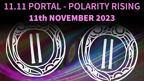 11.11 Portal - Polarity Rising - 11th November 2023