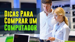 Veja Essas Dicas Antes de Comprar um Novo Computador!