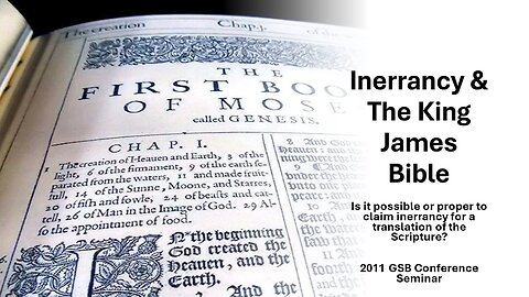 Inerrancy & The KJB: Is It Possible/Proper To Claim Inerrancy for a Translation? (2011 GSB Seminar)