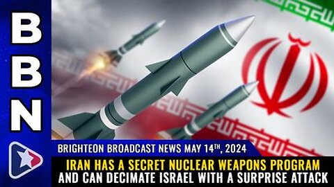 05-14-24 BBN - Iran has a SECRET NUCLEAR WEAPONS Program
