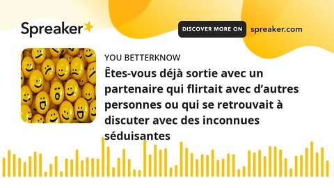 Êtes-vous déjà sortie avec un partenaire qui flirtait avec d’autres personnes ou qui se retrouvait à