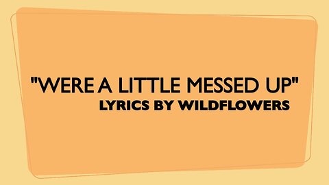 WE'RE A LITTLE MESSED UP/GENRE CONTEMPORARY COUNTRY/LYRICS BY WILDFLOWERS