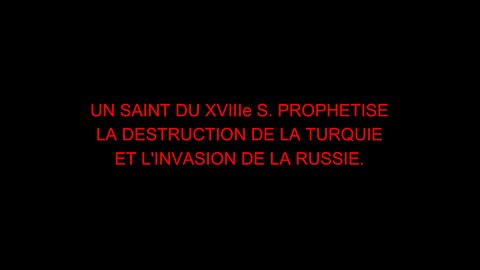 UN SAINT DU XVIIIe S. PROPHETISE LA DESTRUCTION DE LA TURQUIE ET L'INVASION DE LA RUSSIE.