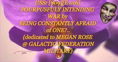 USSr [S09][E 016] POURPUSFULY INTENDING WAR, by BEING CONSTANTLY AFRAID of ONE.{dedi '2 MEGAN ROSE}