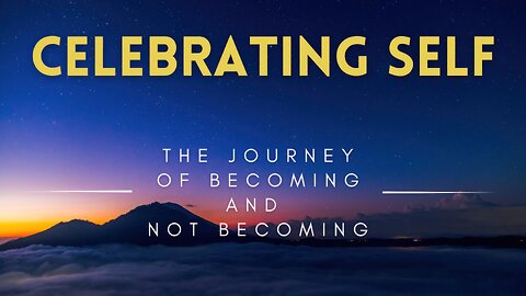 52 - Celebrating Self - The Journey of Becoming and Not Becoming