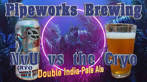 One Beer, Two Personalities: Pipework Brewings NVU vs. Cryo Double IPA - An In-Depth Review!