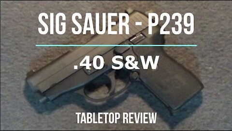 SIG Sauer P239 40S&W Semi-Automatic Pistol Tabletop Review - Episode #202122