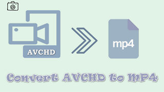 How to Convert AVCHD to MP4 Effortlessly？