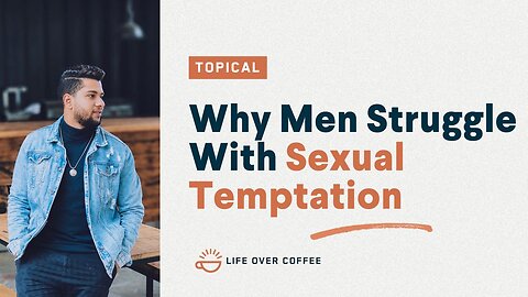 Why Men Struggle with Sexual Temptation