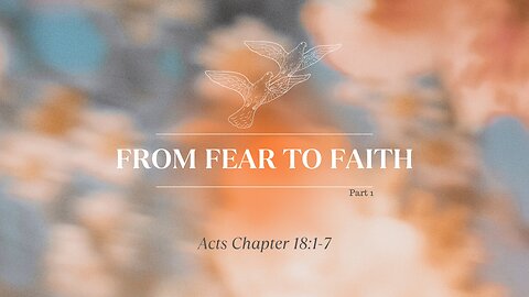 "From Fear To Faith" (part 1) Acts Chapter 18:1-7