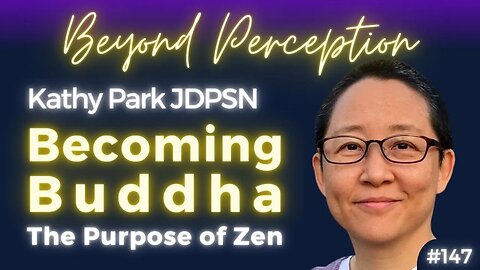 The Purpose of Zen: Becoming Buddha & understanding our true Self | Kathy Park JDSPN (#147)
